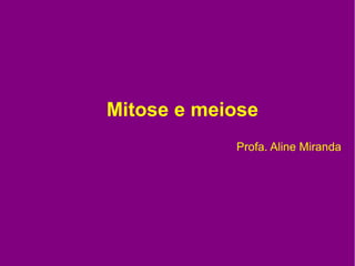 Mitose e meiose
Profa. Aline Miranda
 