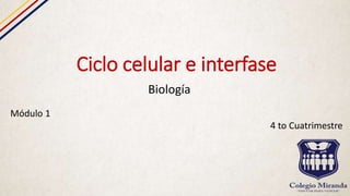 Ciclo celular e interfase
Biología
Módulo 1
4 to Cuatrimestre
 