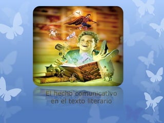 El hecho comunicativo
  en el texto literario
 