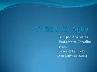 Feito por Ana Soares
Prof.: Marta Carvalho
4º ano
Escola de Campelo
Ano Letivo 2012/2013
 