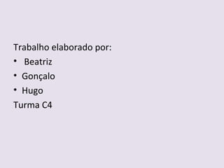 Trabalho elaborado por: Beatriz Gonçalo Hugo Turma C4 