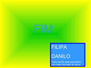 FIM FILIPA DANILO Texto escrito pela educadora com base nas falas do grupo