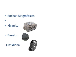 Rochas Magmáticas Granito    BasaltoObsidiana