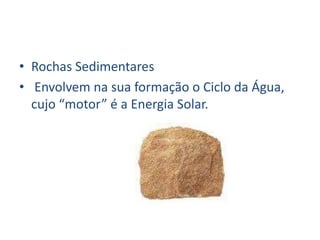 Rochas Sedimentares Envolvem na sua formação o Ciclo da Água, cujo “motor” é a Energia Solar.