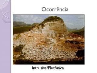 Ocorrência
Intrusiva/Plutônica
 