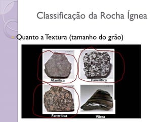Classificação da Rocha Ígnea
 Quanto a Textura (tamanho do grão)
 