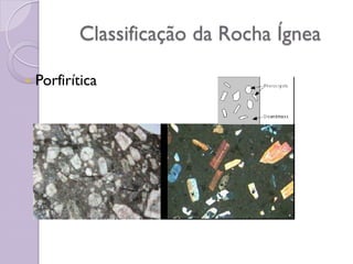 Classificação da Rocha Ígnea
 Porfirítica
 