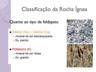 Classificação da Rocha Ígnea
 Quanto ao tipo de feldspato
 