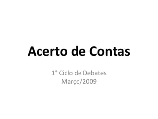 Acerto de Contas 1° Ciclo de Debates Março/2009 