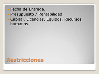 RestriccionesFecha de Entrega.Presupuesto / RentabilidadCapital, Licencias, Equipos, Recursos humanos