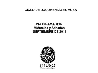 CICLO DE DOCUMENTALES MUSA PROGRAMACIÓN  Miércoles y Sábados  SEPTIEMBRE DE 2011 