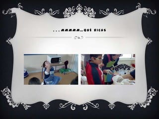 …MMMMM…QUÉ   RICAS
 