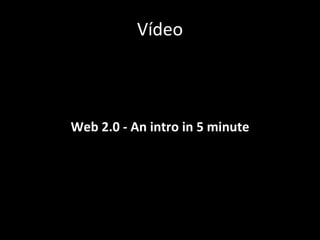 Web 2.0 - An intro in 5 minute Vídeo 
