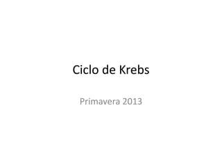 Ciclo de Krebs

 Primavera 2013
 