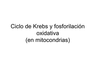 Ciclo de Krebs y fosforilación
          oxidativa
      (en mitocondrias)
 