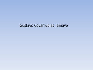 Gustavo Covarrubias Tamayo
 