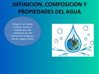 DEFINICION, COMPOSICION Y
   PROPIEDADES DEL AGUA
 El agua es un líquido
  incoloro, inodoro e
   insípido que está
  compuesto por dos
átomos de hidrógeno y
uno de oxígeno (H2O).




                             12
 
