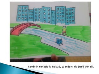 También conoció la ciudad, cuando el río pasó por allí.
 
