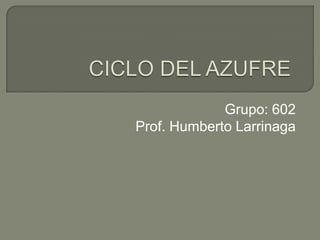 Grupo: 602
Prof. Humberto Larrinaga
 