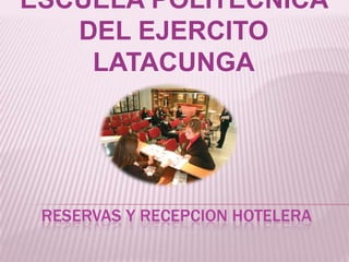 ESCUELA POLITECNICA DEL EJERCITO LATACUNGA RESERVAS Y RECEPCION HOTELERA 