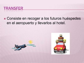 TRANSFERConsiste en recoger a los futuros huéspedes en el aeropuerto y llevarlos al hotel.