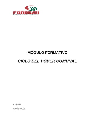 MÓDULO FORMATIVO
CICLO DEL PODER COMUNAL
II Edición.
Agosto de 2007
 
