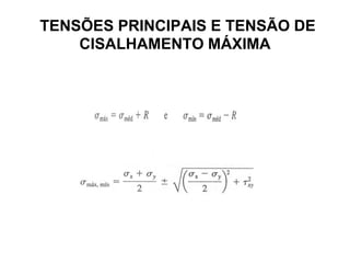 TENSÕES PRINCIPAIS E TENSÃO DE
CISALHAMENTO MÁXIMA
 