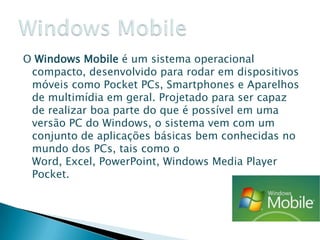    Symbian é um sistema operacional móvel (OS)
    e plataforma de computação, projetado para
    smartphones, sob condut...