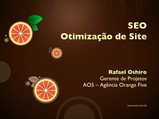 Rafael Oshiro Gerente de Projetos AO5 – Agência Orange Five SEO Otimização de Site 