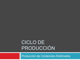 Ciclo de producción Producción de Contenidos Multimedia 