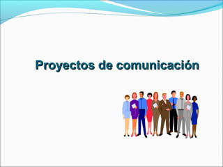 Proyectos de comunicaciónProyectos de comunicación
 