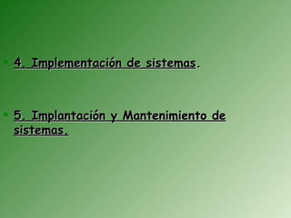  4. Implementación de sistemas.



 5. Implantación y Mantenimiento de
  sistemas.
 