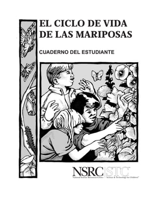 CUADERNO DEL ESTUDIANTE
EL CICLO DE VIDA
DE LAS MARIPOSAS
Thumbnail page numbers do not correspond to actual page numbers.
Use the scroll bar or the thumbnails to view other pages.
Print Quit Close
 