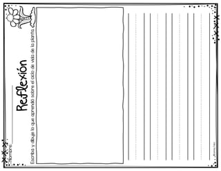 Nombre:____________________________
Reflexión
©
Learni
n
g
Palace
Escriba
y
dibuje
lo
que
aprendió
sobre
el
ciclo
de
vida
de
la
planta.
OoooiiiiooooiiiiiOo
OoooiiiiooooiiiiiOo
OoooiiiiooooiiiiiOo
OoooiiiiooooiiiiiOo
 