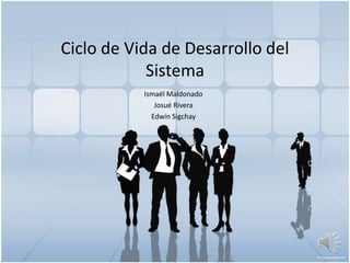 Ciclo de Vida de Desarrollo del
Sistema
Ismaël Maldonado
Josué Rivera
Edwin Sigchay
 