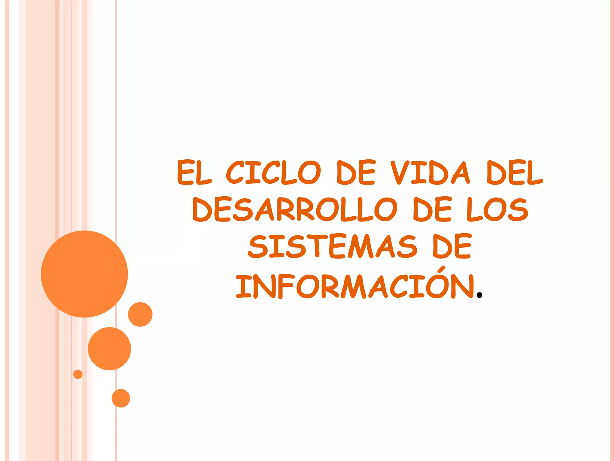 EL CICLO DE VIDA DEL DESARROLLO DE LOS SISTEMAS DE INFORMACIÓN . 