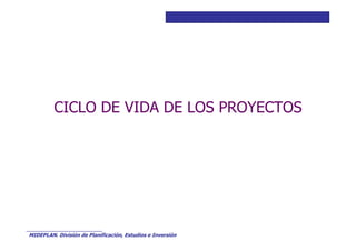 Curso Básico de Preparación y Evaluación Social de Proyectos
CICLO DE VIDA DE LOS PROYECTOS
MIDEPLAN. División de Planificación, Estudios e Inversión
 
