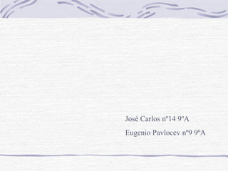 José Carlos nº14 9ºA Eugenio Pavlocev nº9 9ºA 