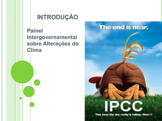 INTRODUÇÃO

Painel
Intergovernamental
sobre Alterações do
Clima
 