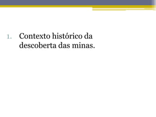 Contexto histórico da descoberta das minas.