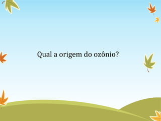 Qual a origem do ozônio?

 