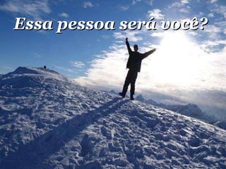 Essa pessoa será você? 