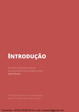Ciclo EARA - o processo da aprovação em concursos públicos
15
INTRODUÇÃO
INTRODUÇÃO
“EDUCATION IS WHAT REMAINS AFTER ONE
HAS FORGOTTEN WHAT ONE HAS LEARNED IN SCHOOL”
ALBERT EINSTEIN
*Educação é aquilo que fica depois que se
esquece o que foi aprendido na escola.
Transaction: HP0321503675018 e-mail: vsmazzini@gmail.com
 