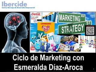 Ciclo de Marketing con
            Esmeralda Díaz-Aroca
Ciclo de Marketing con Esmeralda Diaz-Aroca
                                              1   1
 