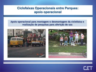 Ciclofaixas Operacionais entre Parques: apoio operacionalApoio operacional para montagem e desmontagem da ciclofaixa e realização de pesquisas para aferição de uso