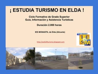 ¡ ESTUDIA TURISMO EN ELDA !
Ciclo Formativo de Grado Superior
Guía, Información y Asistencia Turísticas
Duración 2.000 horas
IES MONASTIL de Elda (Alicante)
http://web20turismo.blogspot.com
 