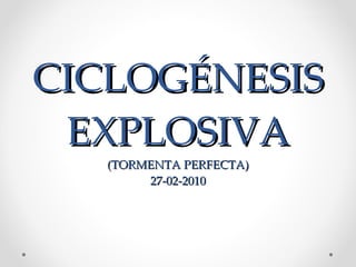 CICLOGÉNESIS EXPLOSIVA (TORMENTA PERFECTA) 27-02-2010 