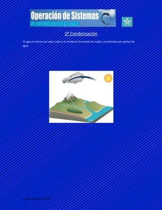 2º Condensación
El agua en forma de vapor sube y se condensa formando las nubes, constituidas por gotitas de
agua.




DANIEL RIVERA GARCIA
 