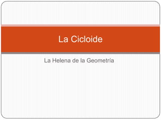 La Cicloide

La Helena de la Geometría
 