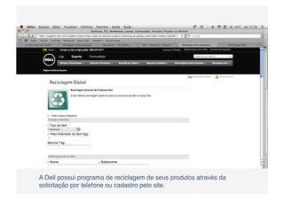 A Dell possui programa de reciclagem de seus produtos através da
solicitação por telefone ou cadastro pelo site.
 